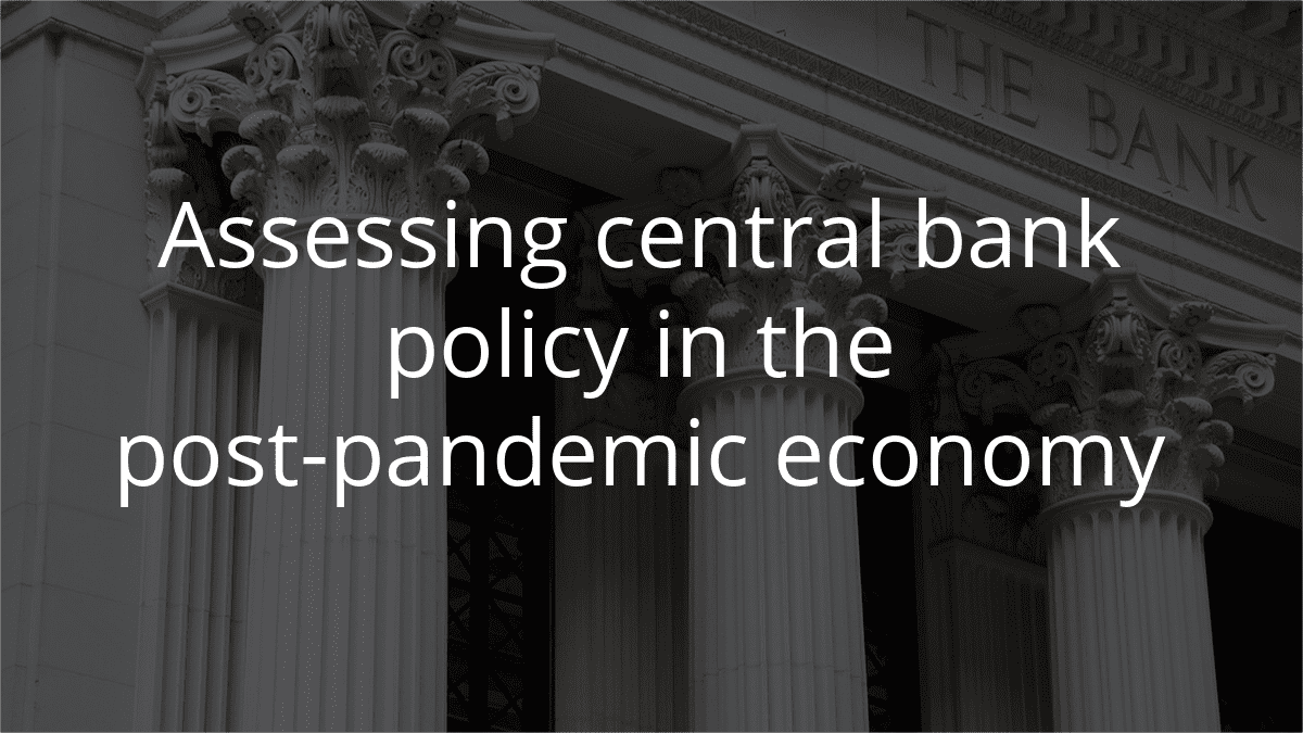 Accessing Central Bank Polciy in the Post-Pandemic Economy