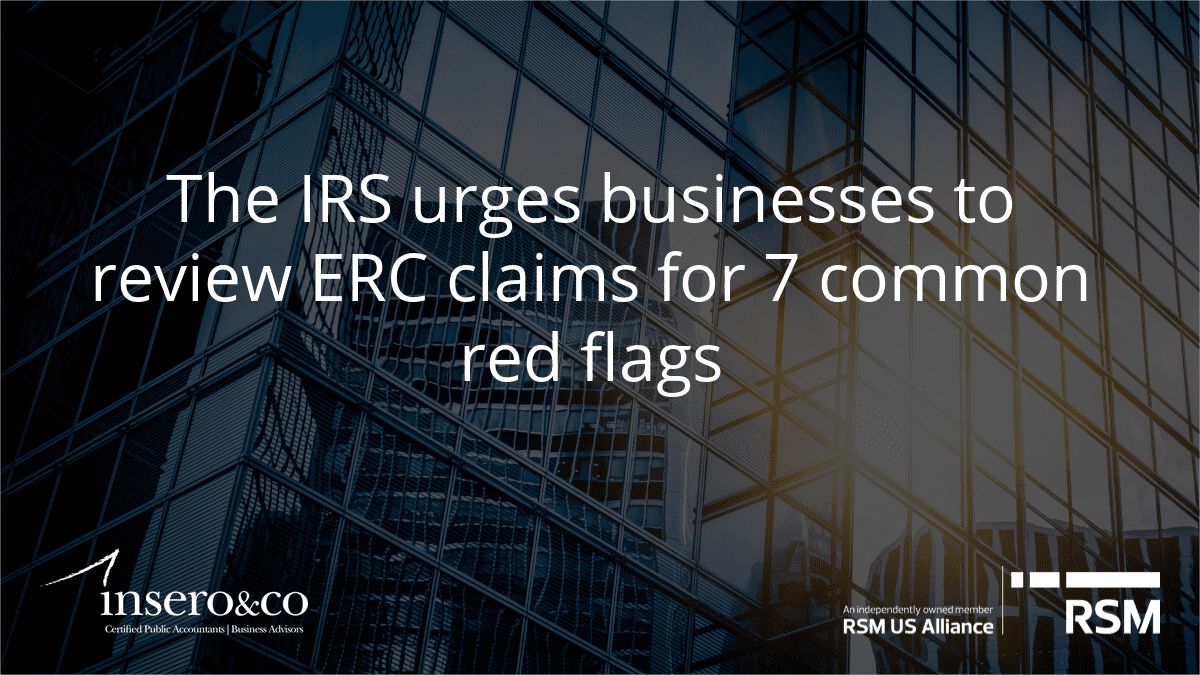 The IRS Urges Business to Review ERC Claims for 7 Common Red Flags