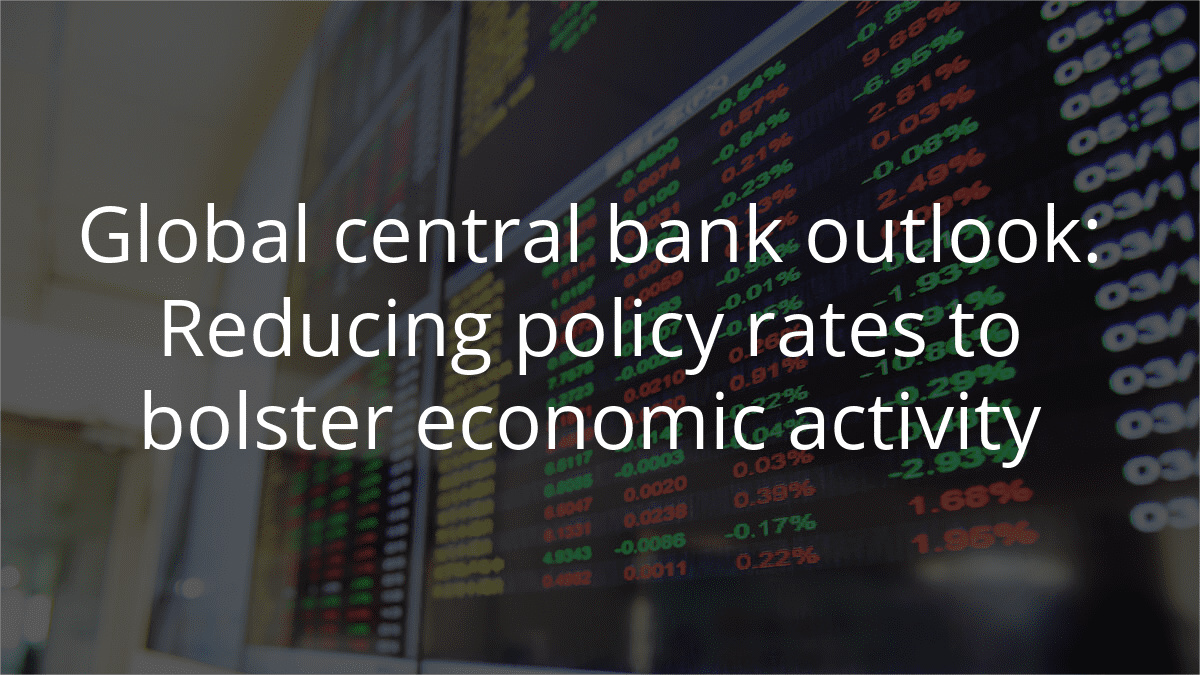 Global Central Bank Outlook: Reducing Policy Rates to Bolster Economic Activity