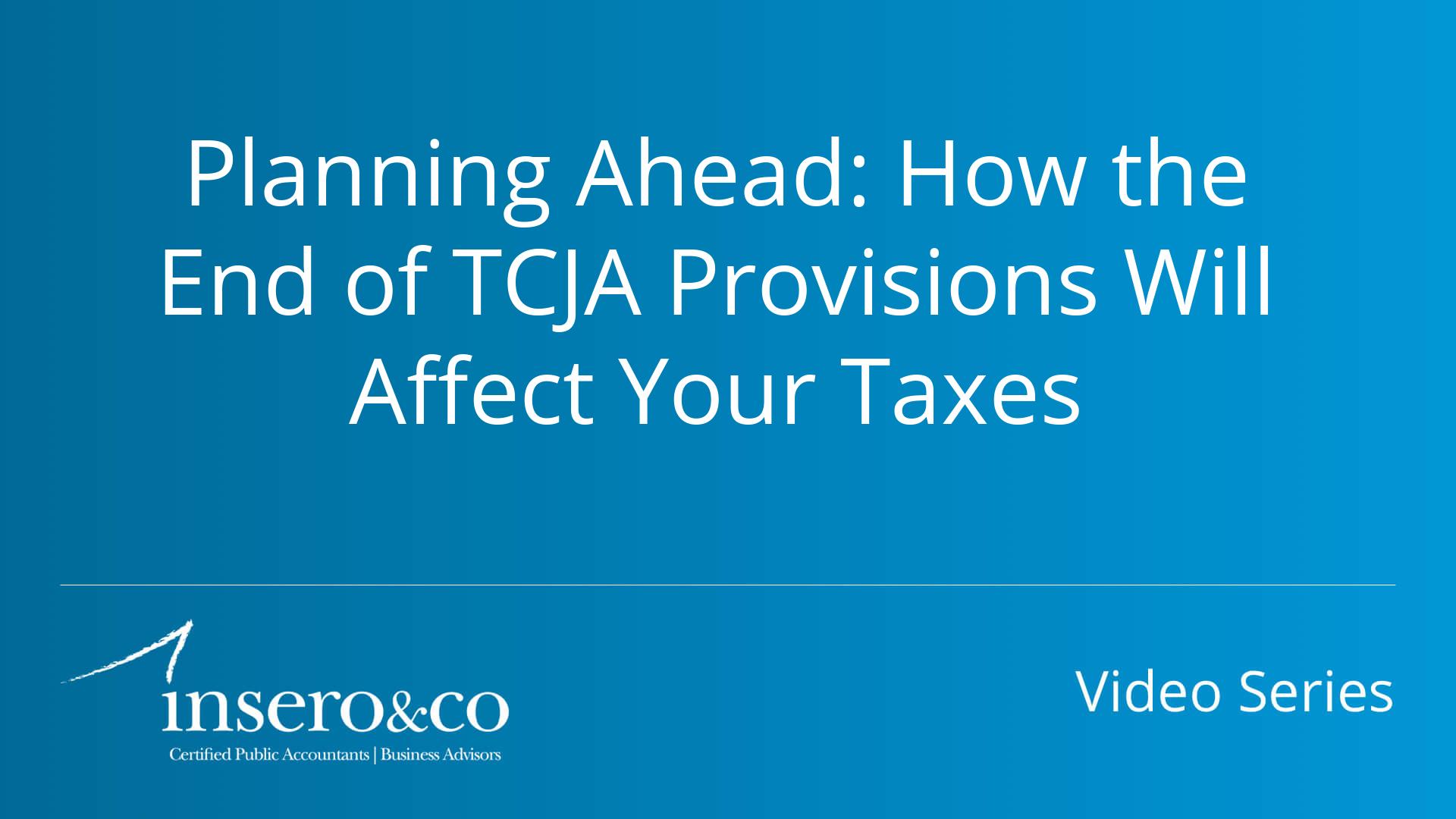 Planning Ahead: How the End of TCJA Provisions Will Affect Your Taxes